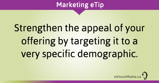 eTip: Strengthen the appeal of your offering by targeting it to a very specific demographic.