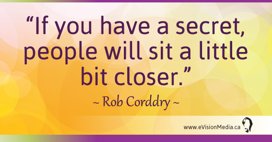 If you have a secret, people will sit a little bit closer. Rob Corddry