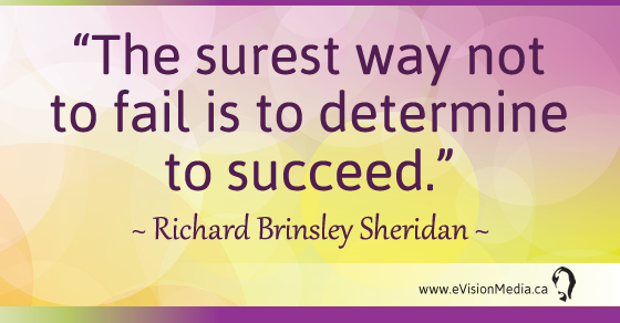 The surest way not to fail is to determine to succeed. Richard Brinsley Sheridan