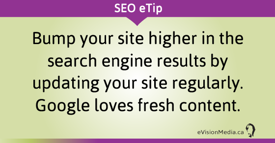 Bump your site higher in the search engine results by updating your site regularly. Google loves fresh content.