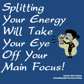 Splitting your energy will take your eye off your main focus!