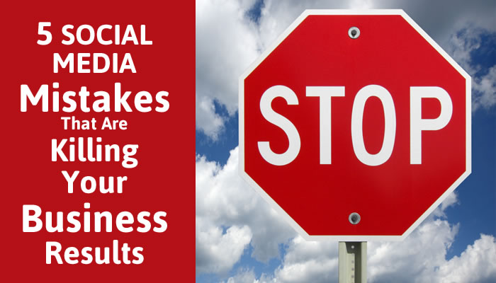 5 Social Media Mistakes That Are Killing Your Business Results
