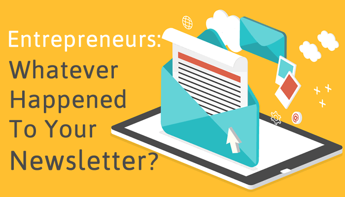Entrepreneurs: Whatever Happened to Your Newsletter?