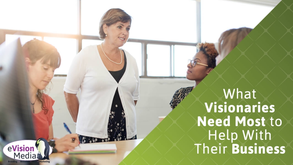 What Visionaries Need Most to Help With Their Business