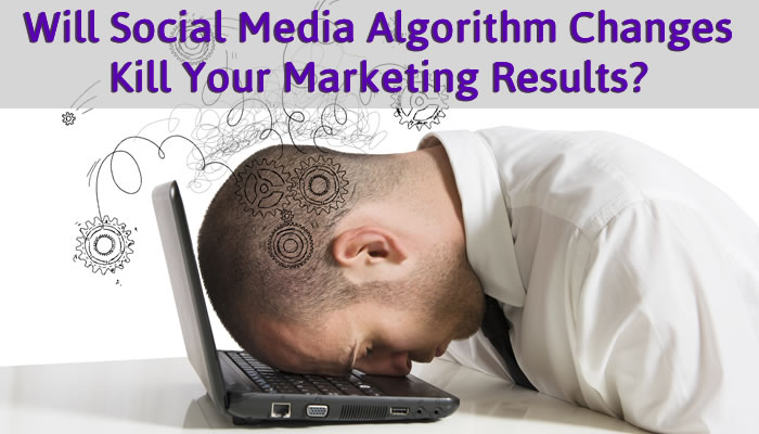 Will Social Media Algorithm Changes Kill Your Marketing Results?