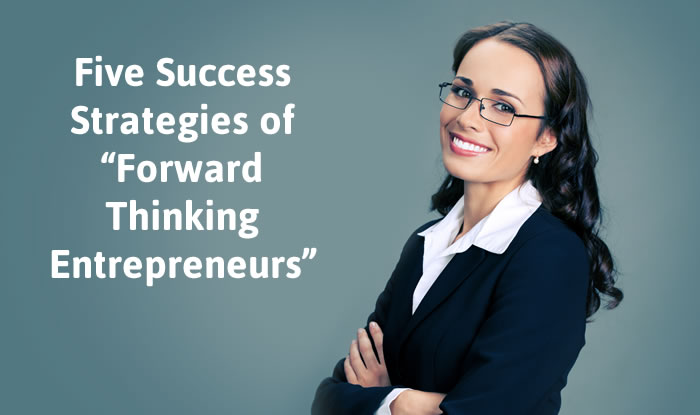 Five Success Strategies of "Forward Thinking Entrepreneurs"