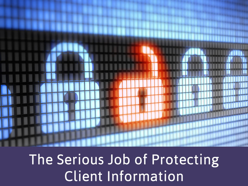 The Serious Job of Protecting Client Information