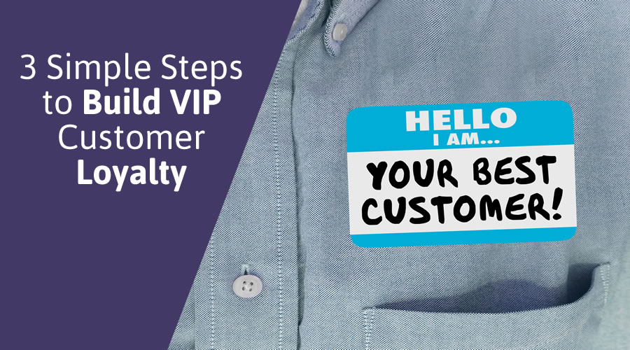 3 Simple Steps to Build VIP Customer Loyalty