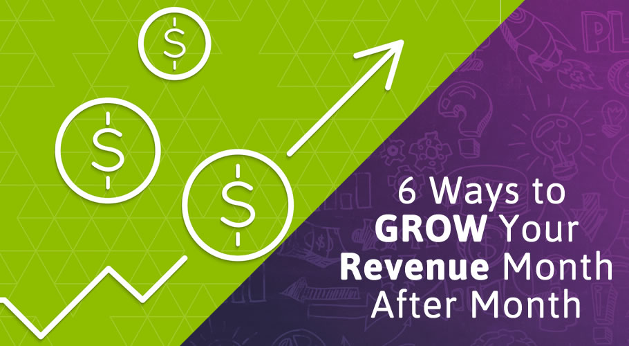 6 Ways to Grow Your Revenue Month After Month