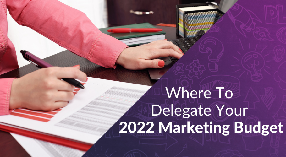 Where To Delegate Your 2022 Marketing Budget