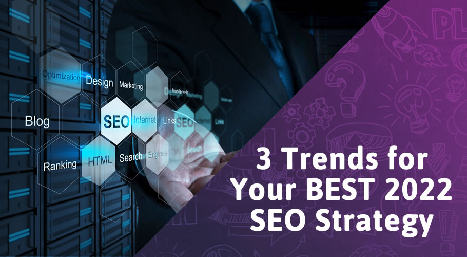 Understanding These 3 Trends Will Help You Design the Best SEO Strategy for 2022
