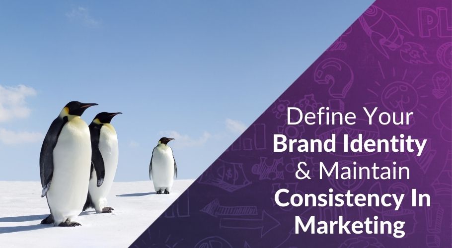 Define Brand Identity and Maintain Consistency in All Your Marketing Materials
