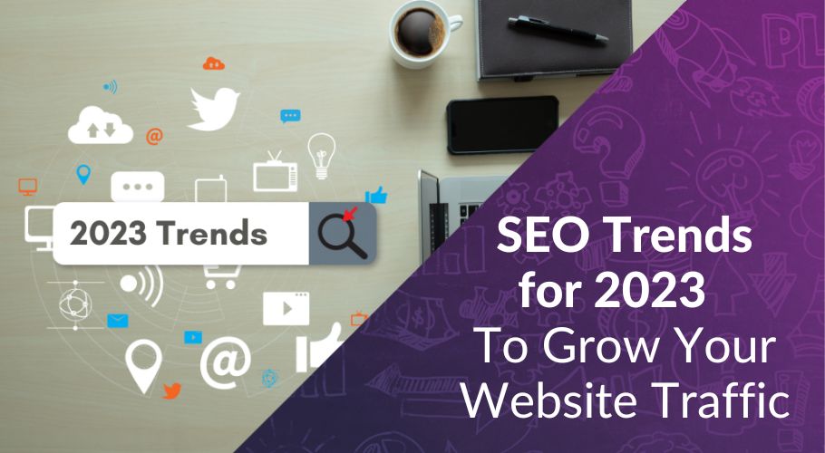 SEO Trends for 2023 to Help You Grow Your Website Traffic