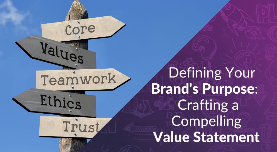 Defining Your Brand’s Purpose: The Power of Crafting a Compelling Value Statement