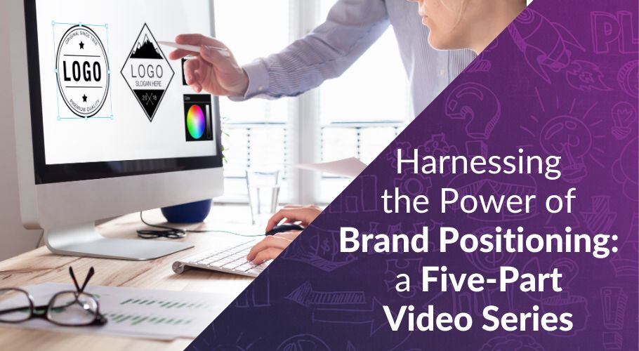 Harnessing the Power of Brand Positioning: A Five-Part Video Series for Small Business Owners
