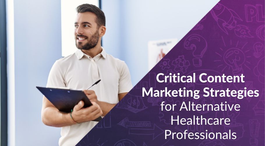 3 Critical Content Marketing Strategies for Alternative Healthcare Professionals