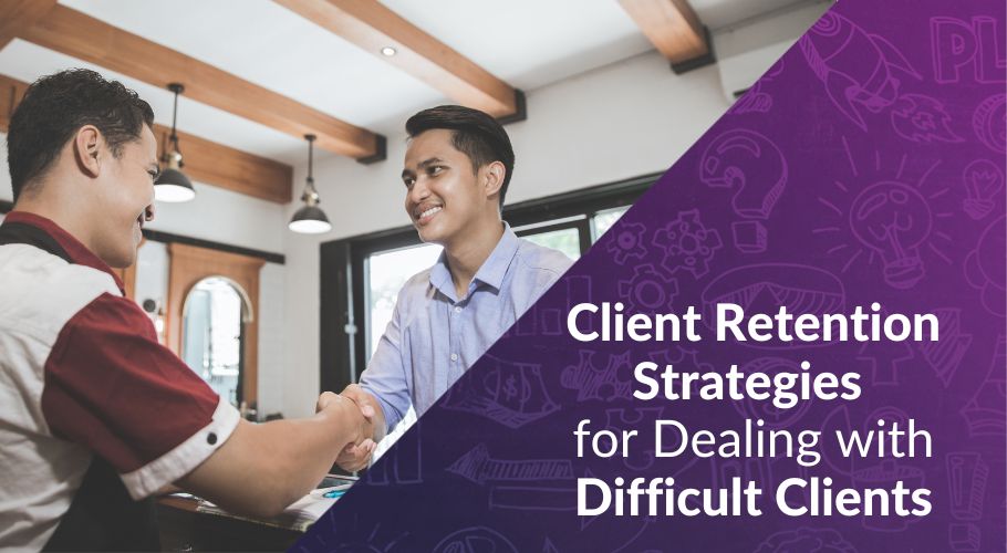 12 Client Retention Strategies for Dealing with Difficult Clients