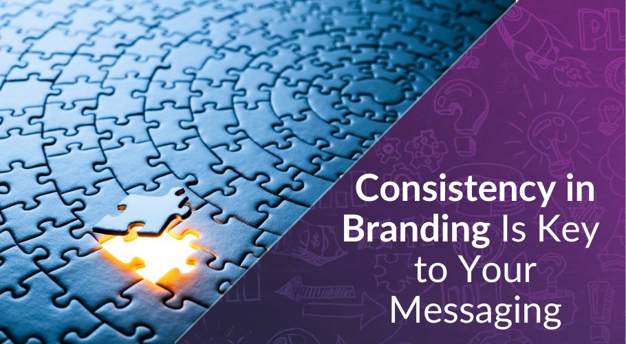Why Consistency in Branding Is Key When It Comes to Your Messaging