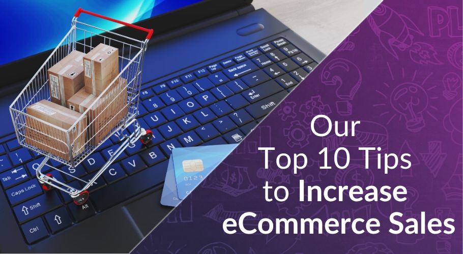 Our Top 10 Tips to Enhance Your Online Store and Increase eCommerce Sales