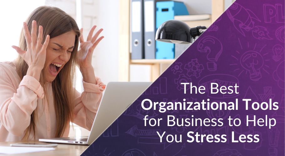 Best Organizational Tools for Business to Help You Stress Less and Achieve More