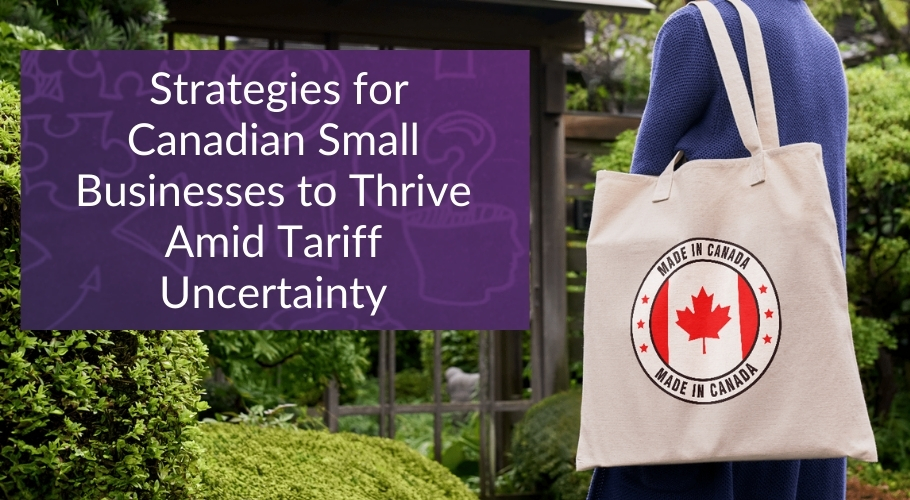 6 Smart Strategies for Canadian Small Businesses to Thrive Amid Tariff Uncertainty