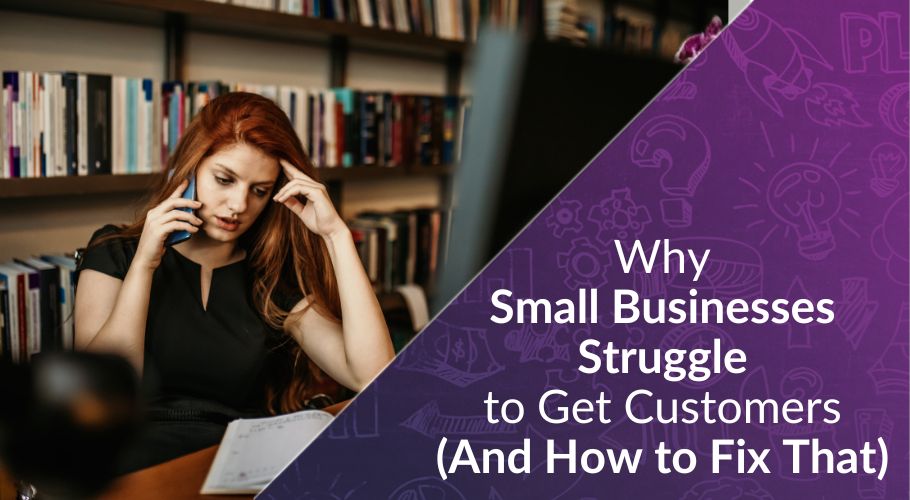 Why Small Businesses Struggle to Get Customers (And How to Fix That)