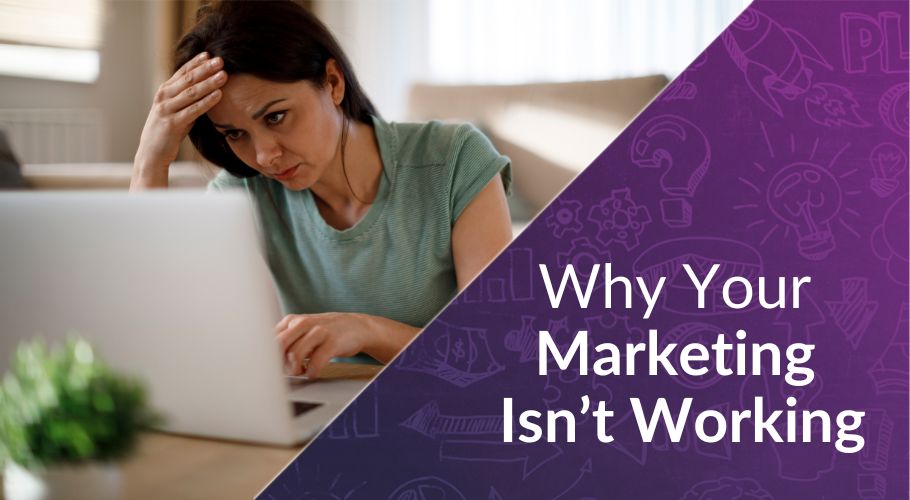 Why Your Marketing Isn’t Working, And What to Fix First
