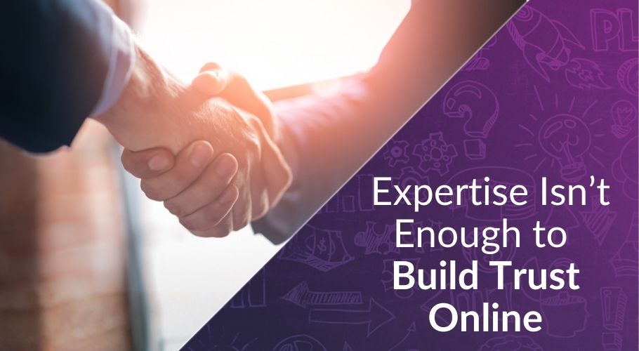 Why Your Expertise Isn’t Enough to Build Trust Online