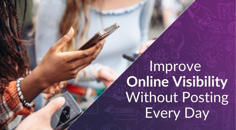 online visibility without posting everyday