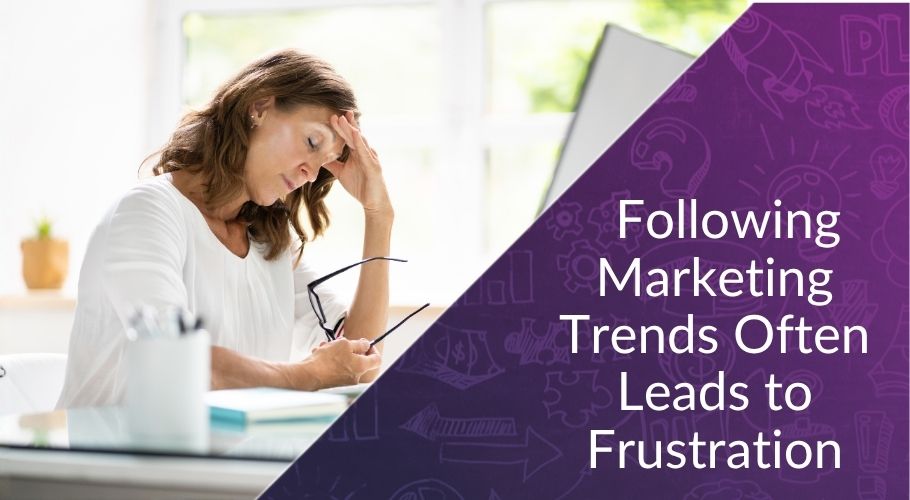 Following Marketing Trends Often Leads to Frustration
