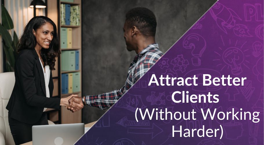 How-to-Attract-Better-Clients-Without-Working-Harder