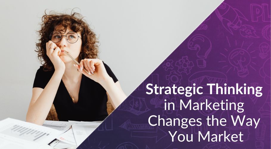How Strategic Thinking in Marketing Changes the Way You Market